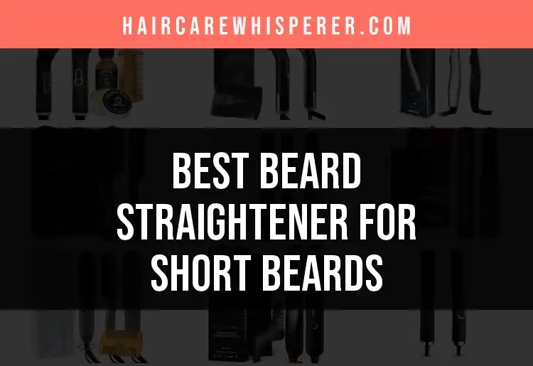 16 Top Beard Straighteners Perfect for Short Beards