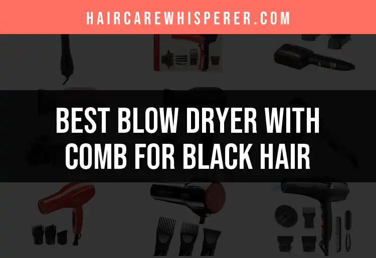 17 Top Blow Dryers With Combs for Black Hair