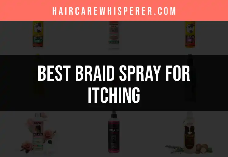 13 Best Braid Spray for Itching You Need to Try