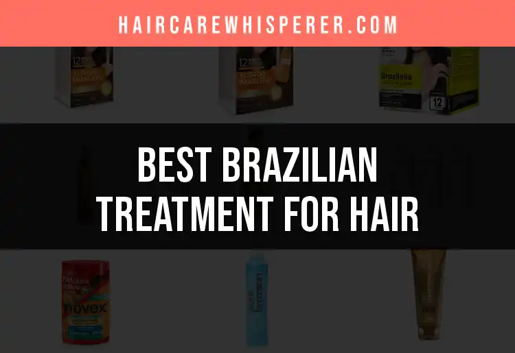 20 Best Brazilian Treatments for Hair You Must Try