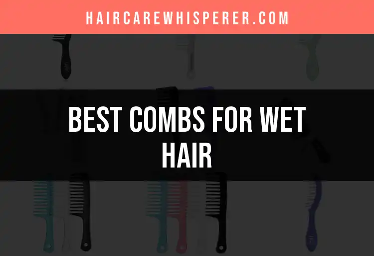 14 Combs for Wet Hair: Find Your Perfect Match