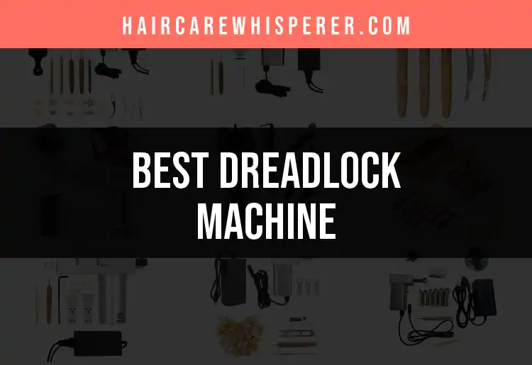 11 Dreadlock Machines to Speed Up Your Styling Game