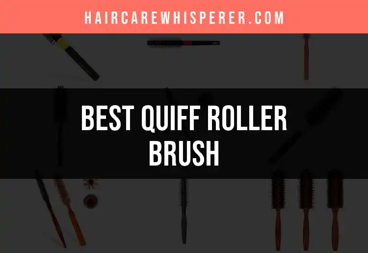 13 Quiff Roller Brushes for Perfect Hair Volumizing