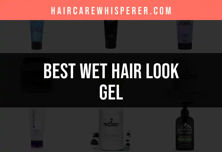 20 Best Wet Hair Look Gels for Effortless Style